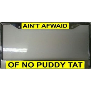 Ain't Afwaid Of No Puddy Tat Chrome License Plate Frame