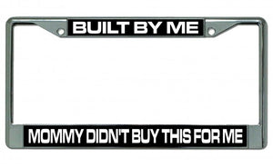 Built By Me Mommy Didn't Buy This Chrome License Plate Frame