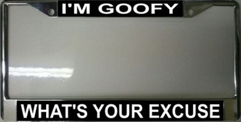 I'm Goofy What's Your Excuse Chrome License Plate Frame